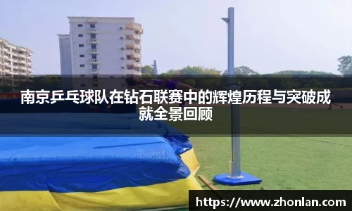 南京乒乓球队在钻石联赛中的辉煌历程与突破成就全景回顾